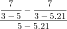 \dfrac{\dfrac{7}{3-5} - \dfrac{7}{3-5.21}}{5-5.21}