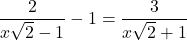 \dfrac{2}{x\sqrt{2} - 1} - 1 = \dfrac{3}{x \sqrt{2} + 1}