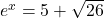 e^{x} = 5 + \sqrt{26}