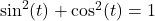 \sin^{2}(t) + \cos^{2}(t) = 1