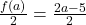 \frac{f(a)}{2} =\frac{2a-5}{2}