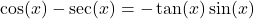 \cos(x) - \sec(x) = -\tan(x)\sin(x)