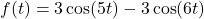 f(t) = 3\cos(5t) - 3\cos(6t)