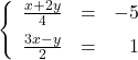 \left\{ \begin{array}{rcr} \frac{x+2y}{4} & = & -5 \\[5pt] \frac{3x-y}{2} & = & 1 \end{array} \right.