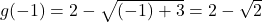 g(-1) = 2 - \sqrt{(-1)+3} = 2 - \sqrt{2}