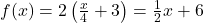 f(x) = 2\left(\frac{x}{4} + 3\right) = \frac{1}{2} x + 6