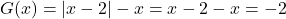 G(x) = |x - 2| - x = x - 2 - x = -2