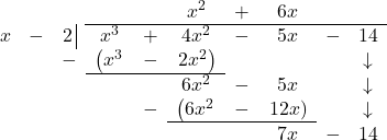 \[ \begin{array}{cccccccccc} & & & & & x^2 & + & 6x & & \\ \hhline{~~~|-------} x & - & 2 \, \vline& x^3 & + & 4x^2 & - & 5x & - & 14 \\ & & -& \left(x^3 \right. & - & \left. 2x^2\right) & & & & \downarrow \\ \hhline{~~~---~~~~} & & & & & 6 x^2 & - & 5x & & \downarrow \\ & & & & - & \left(6 x^2 \right. & - & \left. 12x \right) & & \downarrow \\ \hhline{~~~~~---~~} & & & & & & & 7x & - & 14 \\ \end{array}\]