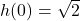 h(0) = \sqrt{2}