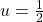 u = \frac{1}{2}