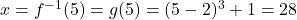 x = f^{-1}(5) = g(5) = (5-2)^3+1 = 28