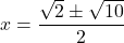 x = \dfrac{\sqrt{2} \pm \sqrt{10}}{2}