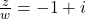 \frac{z}{w} = -1+i