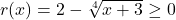 r(x) = 2-\sqrt[4]{x+3} \geq 0