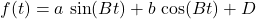 f(t) = a \, \sin(Bt) + b\, \cos(Bt) + D