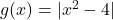 g(x) = | x^2 -4 |