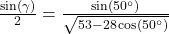 \frac{\sin(\gamma)}{2} = \frac{\sin(50^{\circ})}{ \sqrt{53-28\cos\left(50^{\circ}\right)}}