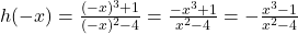 h(-x) = \frac{(-x)^3+1}{(-x)^2-4} = \frac{-x^3+1}{x^2-4} = - \frac{x^3-1}{x^2-4}