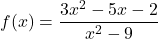 f(x) = \dfrac{3x^2-5x-2}{x^2-9}