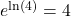 e^{\ln(4)} = 4