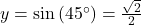 y = \sin\left(45^{\circ}\right) = \frac{\sqrt{2}}{2}