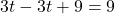 3t - 3t + 9 = 9