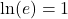 \ln(e) = 1