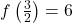 f\left(\frac{3}{2} \right) = 6