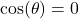 \cos(\theta) = 0