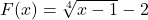 F(x) = \sqrt[4]{x-1}-2