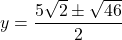 y = \dfrac{5\sqrt{2} \pm \sqrt{46}}{2}