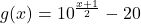 g(x) = 10^{\frac{x+1}{2}} - 20