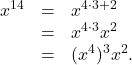 \[ \begin{array}{rcl} x^{14} &=& x^{4 \cdot 3 + 2} \\ &=& x^{4 \cdot 3} x^2 \\ &=& (x^4)^3 x^2 .\end{array} \]