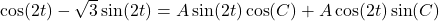 \cos(2t) - \sqrt{3} \sin(2t) = A\sin(2t) \cos(C) + A \cos(2t)\sin(C)