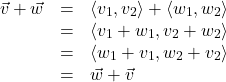 \[ \begin{array}{rcl} \vec{v} + \vec{w} & = & \left< v_{1}, v_{2} \right> + \left< w_{1}, w_{2} \right> \\ & = & \left< v_{1} + w_{1}, v_{2} + w_{2} \right> \\ & = & \left< w_{1} + v_{1}, w_{2} + v_{2} \right> \\ & = & \vec{w} + \vec{v} \end{array} \]