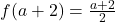 f(a+2) = \frac{a+2}{2}