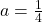 a=\frac{1}{4}