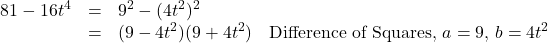 \[ \begin{array}{rclr} 81 - 16t^4 & = & 9^2 - (4t^2)^2 & \\ & = & (9-4t^2)(9+4t^2) & \text{Difference of Squares, $a = 9$, $b = 4t^2$} \\ \end{array}\]