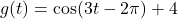 g(t) = \cos (3t - 2\pi) + 4