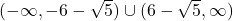 (-\infty, -6-\sqrt{5}) \cup (6-\sqrt{5}, \infty)