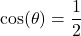 \cos(\theta) = \dfrac{1}{2}