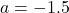 a = -1.5