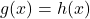 g(x)=h(x)