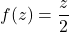 f(z) = \dfrac{z}{2}