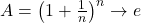 A = \left(1+\frac{1}{n}\right)^{n} \rightarrow e