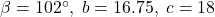 \beta = 102^{\circ}, \; b = 16.75, \; c = 18