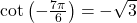 \cot\left(-\frac{7 \pi}{6} \right) = -\sqrt{3}