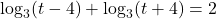 \log_{3}(t - 4) + \log_{3}(t + 4) = 2