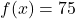 f(x) = 75