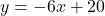 y = -6x + 20